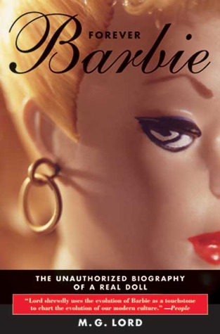 Full Download Forever Barbie: The Unauthorized Biography of a Real Doll - M.G. Lord | PDF