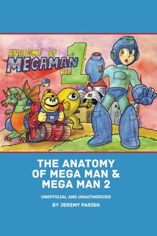 Read The Anatomy of Mega Man & Mega Man 2: A complete breakdown of two classic NES games (unofficial and unauthorized) (The Anatomy of Games) (Volume 5) - Jeremy Parish | ePub