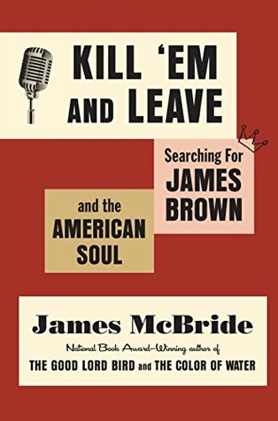 Download Kill 'Em and Leave: Searching for James Brown and the American Soul - James McBride file in PDF