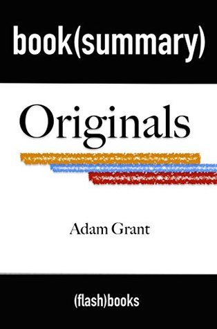 Read Summary and Analysis: Originals: How Non-Conformists Move the World by Adam Grant: Book Summary - FlashBooks Book Summaries | ePub