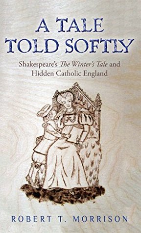 Full Download A Tale Told Softly: Shakespeare's The Winter's Tale and Hidden Catholic England - Robert Morrison | PDF