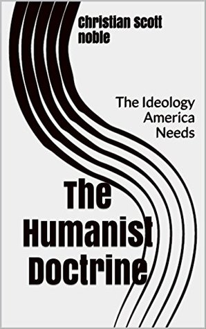 Read The Humanist Doctrine: The Ideology America Needs - Christian Scott Noble | ePub