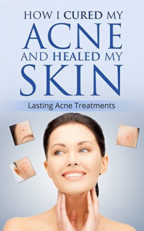 Download Acne: How I Cured My Acne and Healed My Skin: Lasting Acne Treatments (Acne Treatments) - Jim Morry file in PDF