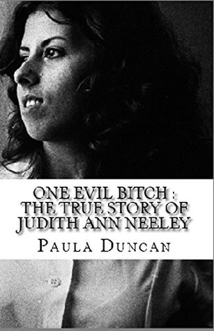 Full Download One Evil Bitch : The True Story of Judith Ann Neeley - Paula Duncan file in PDF