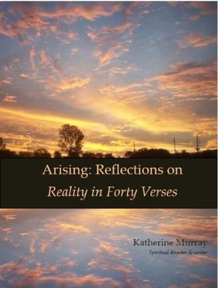 Read Arising: Reflections on Reality in Forty Verses - Katherine Murray | ePub