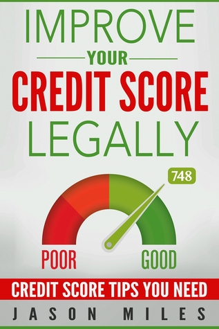 Read Online Improve Your Credit Score Legally: Credit Score Tips You Need - Jason Miles | PDF