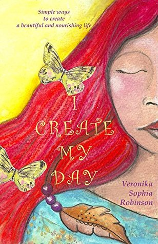 Full Download I Create My Day: simple ways to create a beautiful and nourishing life - Veronika Robinson | ePub