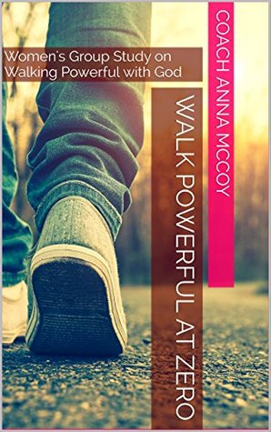 Full Download Walk Powerful at Zero: Women's Group Study on Walking Powerful with God (The Empowerment Series Book 1) - Coach Anna McCoy file in ePub