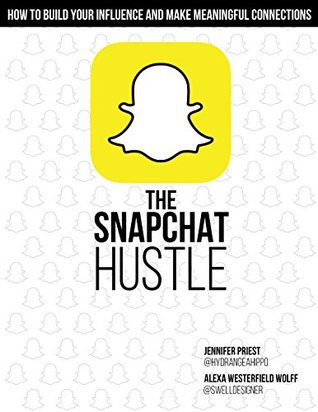 Full Download The Snapchat Hustle: How to Build Your Influence and Make Meaningful Connections - Jennifer Priest | ePub