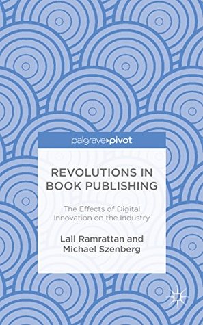 Full Download Revolutions in Book Publishing: The Effects of Digital Innovation on the Industry - Lall Ramrattan file in PDF