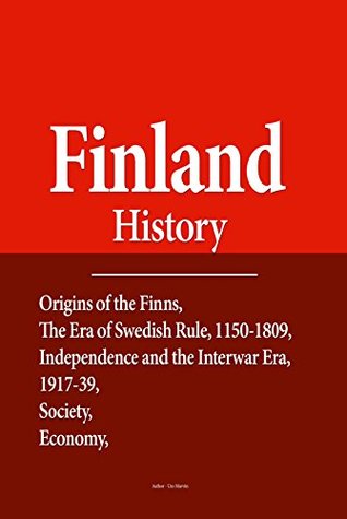 Full Download Finland History: Origins of the Finns, The Era of Swedish Rule, 1150-1809, Independence and the Interwar Era, 1917-39, Society, Economy, Government and Politics - Henry Albinson | ePub