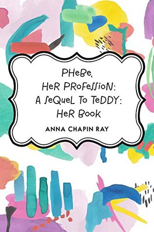 Full Download Phebe, Her Profession: A Sequel to Teddy: Her Book - Anna Chapin Ray | ePub