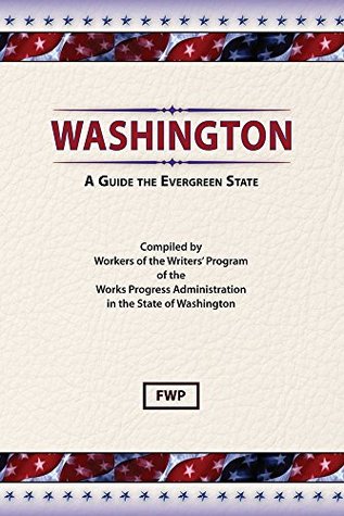 Read Washington: A Guide To The Evergreen State (Federal Writers' Project American Guide Series) - FWP Federal Writers Project file in PDF