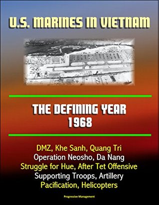 Download U.S. Marines in Vietnam: The Defining Year 1968 - DMZ, Khe Sanh, Quang Tri, Operation Neosho, Da Nang, Struggle for Hue, After Tet Offensive, Supporting Troops, Artillery, Pacification, Helicopters - U.S. Government | ePub