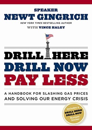 Read Online Drill Here, Drill Now, Pay Less: A Handbook for Slashing Gas Prices and Solving Our Energy Crisis - Newt Gingrich | PDF