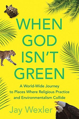 Read When God Isn't Green: A World-Wide Journey to Places Where Religious Practice and Environmentalism Collide - Jay Wexler file in ePub