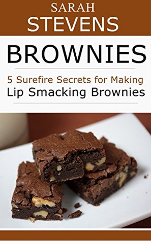 Read Brownies: 5 Surefire Secrets for Making Lip Smacking Brownies - Sarah Stevens | ePub