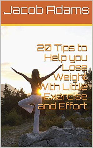 Read Online 20 Tips to Help you Lose Weight With Little Exercise and Effort - Jacob Adams file in PDF