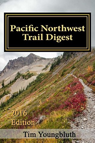 Full Download Pacific Northwest Trail Digest: 2016 Edition Trail Tips and Navigation Notes - Tim Youngbluth | PDF