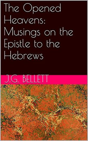 Read The Opened Heavens: Musings on the Epistle to the Hebrews - John Gifford Bellett file in PDF