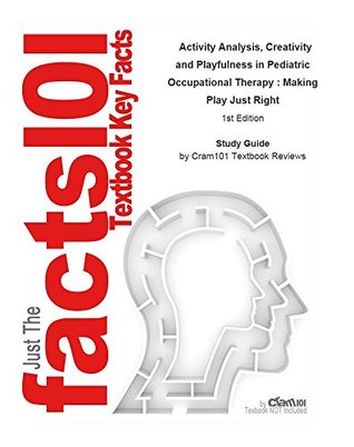 Full Download Activity Analysis, Creativity and Playfulness in Pediatric Occupational Therapy: Making Play Just Right by Heather Miller Kuhaneck, ISBN 9780763756062--Study Guide - Cram101 Textbook Reviews | ePub