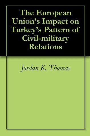 Download The European Union's Impact on Turkey's Pattern of Civil-military Relations - Jordan K. Thomas file in PDF