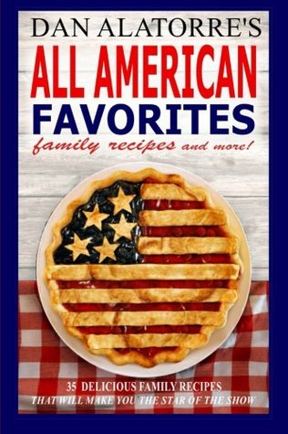 Download All American Favorites: 35 Delicious Family Recipes That Will Make You The Star Of The Show - Dan Alatorre file in PDF