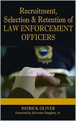 Read Online Recruitment, Selection & Retention of Law Enforcement Officers - Patrick Oliver file in PDF