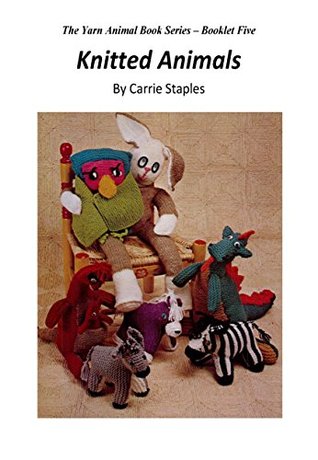 Read The Yarn Animal Book Series - Knitted Animals - Booklet Five - Carrie Staples file in ePub