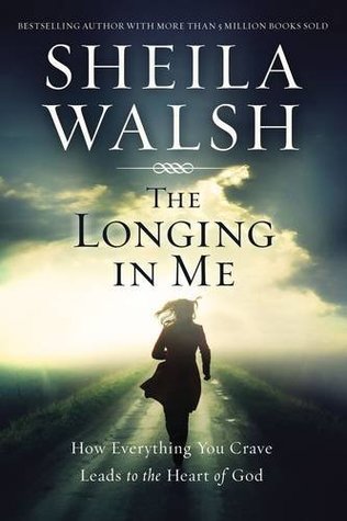 Read The Longing in Me: How Everything You Crave Leads to the Heart of God - Sheila Walsh file in ePub