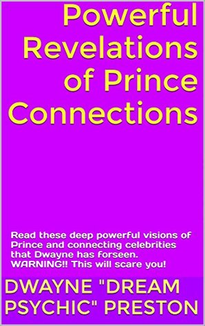 Full Download Powerful Revelations of Prince Connections: Read these deep powerful visions of Prince and connecting celebrities that Dwayne has forseen. WARNING!! This will scare you! (Pt. 1) - Dwayne Preston file in PDF