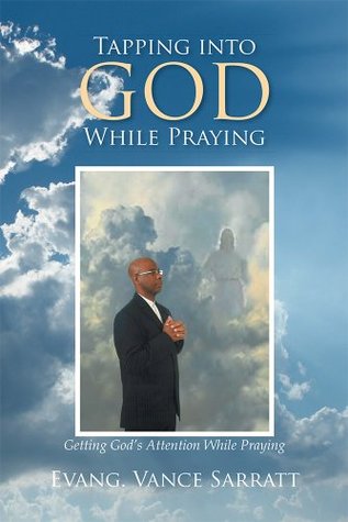 Read Tapping into God While Praying: Getting God's Attention While Praying - Evang. Vance Sarratt | PDF