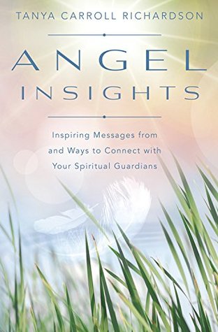 Full Download Angel Insights: Inspiring Messages From and Ways to Connect With Your Spiritual Guardians - Tanya Carroll Richardson | ePub