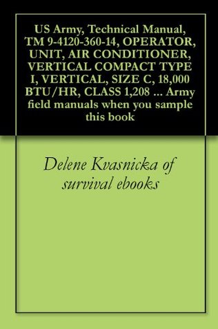 Read Online US Army, Technical Manual, TM 9-4120-360-14, OPERATOR, UNIT, AIR CONDITIONER, VERTICAL COMPACT TYPE I, VERTICAL, SIZE C, 18,000 BTU/HR, CLASS 1,208 VOLT,  field manuals when you sample this book - U.S. Military | ePub