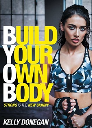 Read Build Your Own Body: Strong is the New Skinny - Kelly Donegan | PDF