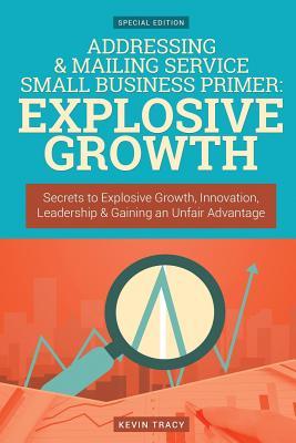 Read Online Addressing & Mailing Service Small Business Primer: Explosive Growth (Gold Editi: Secrets to Explosive Growth, Innovation, Leadership & Gaining an Unfair Advantage - Kevin Tracy file in PDF