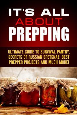 Read It's All about Prepping: Ultimate Guide to Survival Pantry, Secrets of Russian Spetsnaz, Best Prepper Projects and Much More! - Lawrence Mack file in ePub