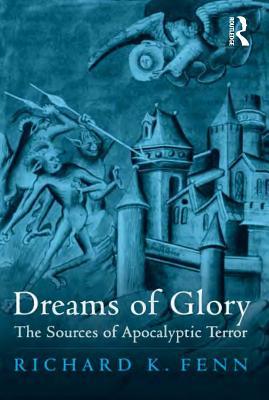 Read Online Dreams of Glory: The Sources of Apocalyptic Terror - Richard K Fenn Professor file in ePub