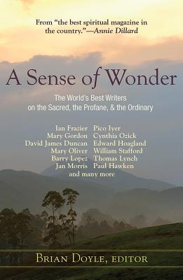 Download A Sense of Wonder: The World's Best Writers on the Sacred, the Profane, and the Ordinary - Brian Doyle file in ePub