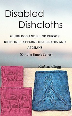 Read Online Disabled Dishcloths: Guide Dog & Blind Person Knitting Patterns Dishcloths & Afghans (Knitting Simple Series Book 2) - RaAnn Clegg file in PDF