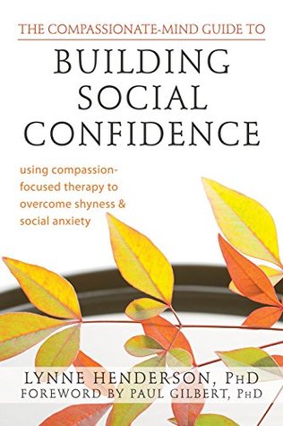 Full Download The Compassionate-Mind Guide to Building Social Confidence: Using Compassion-Focused Therapy to Overcome Shyness and Social Anxiety (The New Harbinger Compassion-Focused Therapy Series) - Lynne Henderson | ePub