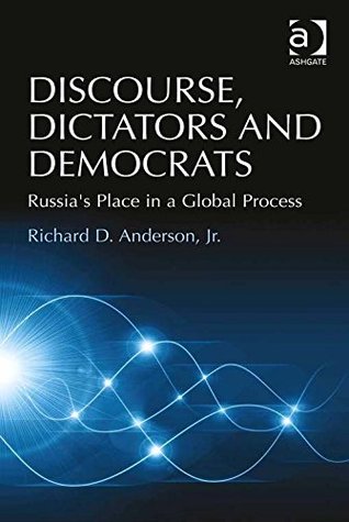 Download Discourse, Dictators and Democrats: Russia's Place in a Global Process - Richard D. Anderson Jr. | PDF