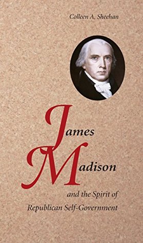 Full Download James Madison and the Spirit of Republican Self-Government - Colleen A. Sheehan | PDF