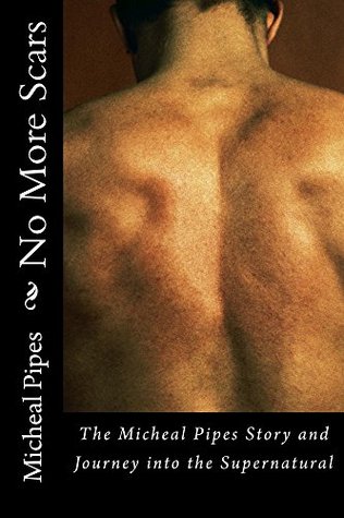 Read Online No More Scars No Longer a Slave to the Past My Life My Ministry My Freedom (Next Move of God Book 2) - Micheal Pipes | ePub