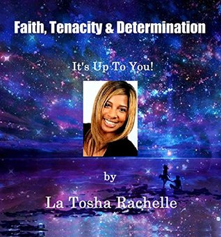 Read Faith, Tenacity, & Determination: It's Up to You - LaTosha Rachelle file in PDF