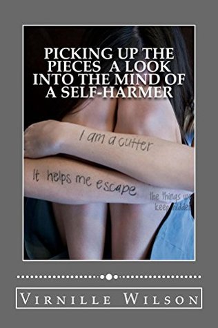 Read Picking Up The Pieces A Look Into the Mind of a Self-Harmer - Virnille Wilson file in PDF