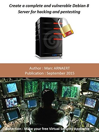 Read Create a complete and vulnerable Debian 8 server for hacking and pentesting (Make your own Free security virtual appliance) - Marc ARNAERT file in ePub