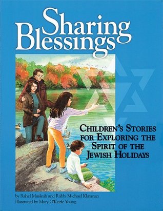 Read Online Sharing Blessings: Children's Stories for Exploring the Spirit of the Jewish Holidays - Rahel Musleah | PDF