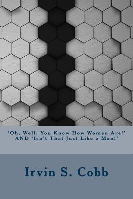 Read Online 'oh, Well, You Know How Women Are!' and 'isn't That Just Like a Man!' - Irvin S. Cobb | PDF