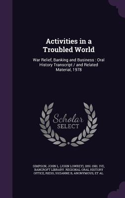 Download Activities in a Troubled World: War Relief, Banking and Business: Oral History Transcript / And Related Material, 1978 - John L. Simpson | ePub